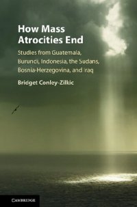 cover of the book How Mass Atrocities End: Studies from Guatemala, Burundi, Indonesia, the Sudans, Bosnia-Herzegovina, and Iraq