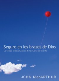 cover of the book Seguro en los brazos de Dios: La verdad celestial acerca de la muerte de un niño.