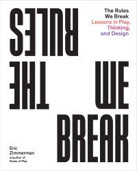 cover of the book The Rules We Break: Lessons in Play, Thinking, and Design