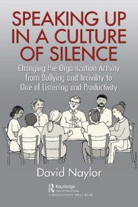 cover of the book Speaking Up in a Culture of Silence: Changing the Organization Activity from Bullying and Incivility to One of Listening and Productivity