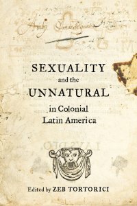 cover of the book Sexuality and the Unnatural in Colonial Latin America