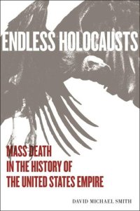 cover of the book Endless Holocausts: Mass Death in the History of the United States Empire