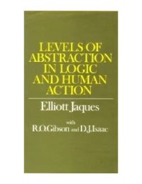 cover of the book Levels of abstraction in logic and human action: A theory of discontinuity in the structure of mathematical logic, psychological behaviour, and social organization