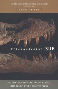 cover of the book Tyrannosaurus Sue: The Extraordinary Saga of Largest, Most Fought Over T. Rex Ever Found