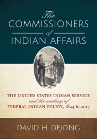 cover of the book The Commissioners of Indian Affairs: The United States Indian Service and the Making of Federal Indian Policy, 1824 to 2017