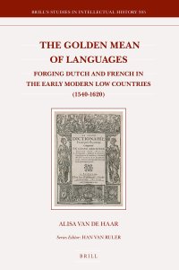 cover of the book The Golden Mean of Languages: Forging Dutch and French in the Early Modern Low Countries (1540-1620)