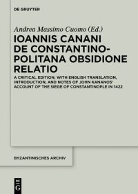 cover of the book Ioannis Canani de Constantinopolitana obsidione relatio: A Critical Edition, with English Translation, Introduction, and Notes of John Kananos' Account of the Siege of Constantinople in 1422