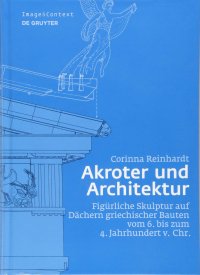 cover of the book Akroter und Architektur: Figürliche Skulptur auf Dächern griechischer Bauten vom 6. bis zum 4. Jahrhundert v. Chr.