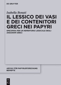 cover of the book Il Lessico Dei Vasi E Dei Contenitori Greci Nei Papyri: Specimina Per Un Repertorio Lessicale Degli Angionimi Greci