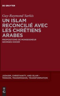 cover of the book Un islam reconcilié avec les chrétiens arabes: Propositions de Monseigneur Georges Khodr