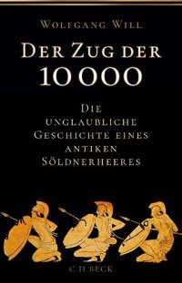 cover of the book Der Zug der 10.000: die unglaubliche Geschichte eines antiken Söldnerheeres /