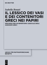 cover of the book Il Lessico Dei Vasi E Dei Contenitori Greci Nei Papyri: Specimina Per Un Repertorio Lessicale Degli Angionimi Greci