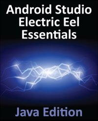 cover of the book Android Studio Electric Eel Essentials - Java Edition: Developing Android Apps Using Android Studio 2022.1.1 and Java