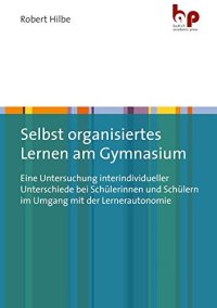 cover of the book Selbst organisiertes Lernen am Gymnasium: Eine Untersuchung interindividueller Unterschiede bei Schülerinnen und Schülern im Umgang mit der Lernerautonomie