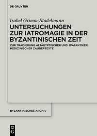 cover of the book Untersuchungen zur Iatromagie in der byzantinischen Zeit: Zur Tradierung gräkoägyptischer und spätantiker iatromagischer Motive