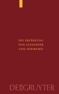 cover of the book Die Erzählung von Alexander und Semiramis: Kritische Ausgabe mit einer Einleitung, Übersetzung und einem Wörterverzeichnis