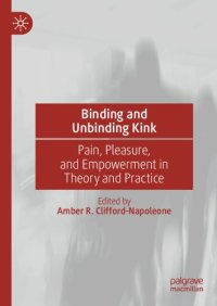 cover of the book Binding and Unbinding Kink: Pain, Pleasure, and Empowerment in Theory and Practice