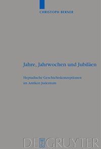 cover of the book Jahre, Jahrwochen und Jubiläen: Heptadische Geschichtskonzeptionen im Antiken Judentum