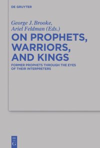 cover of the book On Prophets, Warriors, and Kings: Former Prophets Through the Eyes of Their Interpreters (Beihefte zur Zeitschrift fur die Alttestamentliche Wissenschaft): 470