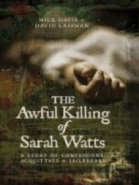 cover of the book The Awful Killing of Sarah Watts: A Story of Confessions, Acquittals and Jailbreaks