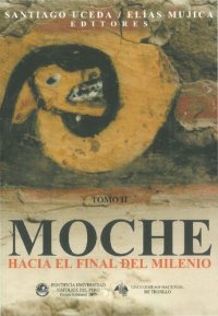 cover of the book Moche hacia el final del milenio. Actas del Segundo Coloquio sobre la Cultura Moche, Trujillo, 1 al 7 de agosto de 1999