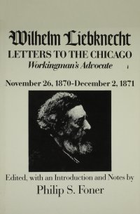 cover of the book Wilhelm Liebknecht: Letters to the Chicago Workingman's Advocate November 26, 1870-December 2, 1871