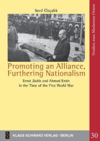 cover of the book Promoting an Alliance, Furthering Nationalism: Ernst Jäckh and Ahmed Emin in the Time of the First World War