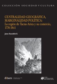 cover of the book Centralidad geográfica, marginalidad política: La región de Tacna-Arica y su comercio, 1778-1841