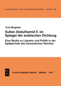 cover of the book Sultan Abdülhamid II. im Spiegel der arabischen Dichtung seiner Zeit: Eine Studie zu Literatur u. Politik in d. Spätperiode d. Osman. Reiches