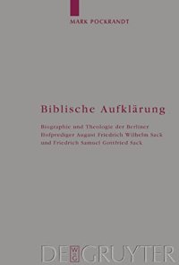 cover of the book Biblische Aufklärung: Biographie und Theologie der Berliner Hofprediger August Friedrich Wilhelm Sack (1703-1786) und Friedrich Samuel Gottfried Sack (1738-1817)