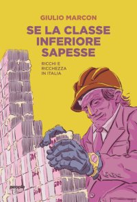 cover of the book Se la classe inferiore sapesse. Ricchi e ricchezza in Italia