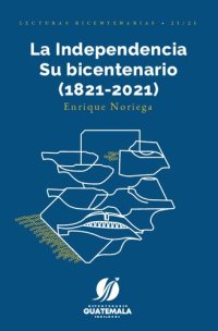 cover of the book La Independencia. Su bicentenario (Guatemala, 1821-2021)