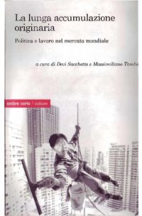 cover of the book La lunga accumulazione originaria. Politica e lavoro nel mercato mondiale