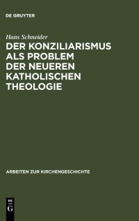 cover of the book Der Konziliarismus als Problem der neueren katholischen Theologie: Die Geschichte der Auslegung der Konstanzer Dekrete von Febronius bis zur Gegenwart