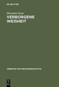 cover of the book Verborgene Weisheit: Johann Arndts "Vier Bücher vom Wahren Christentum" als Programm einer spiritualistisch-hermetischen Theologie