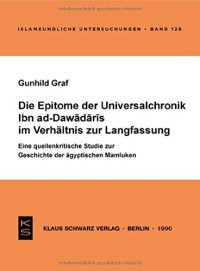 cover of the book Die Epitome der Universalchronik Ibn ad-Dawadaris im Verhältnis zur Langfassung: Eine quellenkritische Studie zur Geschichte der ägyptischen Mamluken