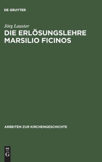 cover of the book Die Erlösungslehre Marsilio Ficinos: Theologiegeschichtliche Aspekte Des Renaissanceplatonismus