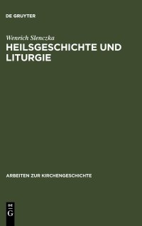 cover of the book Heilsgeschichte und Liturgie: Studien zum Verhältnis von Heilsgeschichte und Heilsteilhabe anhand liturgischer und katechetischer Quellen des dritten und vierten Jahrhunderts