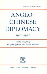 cover of the book Anglo-Chinese diplomacy in the careers of Sir John Jordan and Yuän Shih-kai, 1906-1920