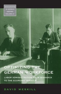 cover of the book Optimizing the German Workforce: Labor Administration from Bismarck to the Economic Miracle