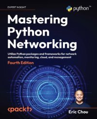 cover of the book Mastering Python Networking: Utilize Python packages and frameworks for network automation, monitoring, cloud, and management, 4th Edition