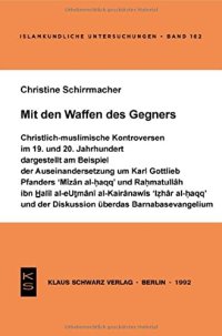 cover of the book Mit den Waffen des Gegners: Dargestellt am Beispiel der Auseinandersetzung um Karl Gottlieb Pfanders 'Mizan al-Haqq' und Rahmatullah Ibn Halil al-cUtmani al-Kairanawis 'Izhar al-Haqq' und der Diskussion über das Barnabasevangelium