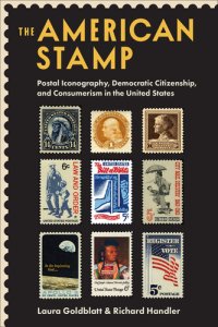 cover of the book The American Stamp: Postal Iconography, Democratic Citizenship, and Consumerism in the United States