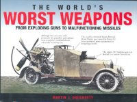 cover of the book The World's Worst Weapons - From Exploding Guns To Malfunctioning Missiles