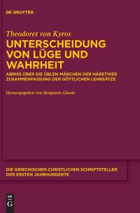 cover of the book Unterscheidung von Lüge und Wahrheit: Abriss über die üblen Märchen der Häretiker. Zusammenfassung der göttlichen Lehrsätze Anhang: Pseudo-Theodoret, Gegen Nestorius an Sporakios