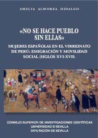 cover of the book «No se hace pueblo sin ellas»: Mujeres españolas en el Virreinato de Perú: emigración y movilidad social (siglos XVI - XVII)