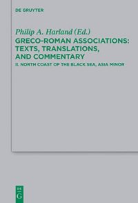 cover of the book Greco-Roman Associations: Texts, Translations, and Commentary II. North Coast of the Black Sea, Asia Minor: Greco-roman Associations: Texts, Translations, and Commentary