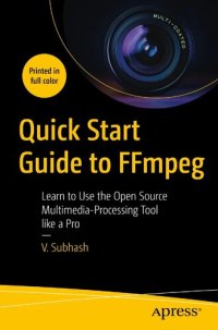 cover of the book Quick Start Guide to FFmpeg: Learn to Use the Open Source Multimedia-Processing Tool like a Pro