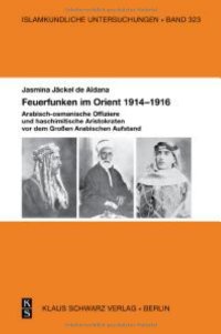 cover of the book Feuerfunken Im Orient 1914-1916.: Arabisch-Osmanische Offiziere Und Haschimitische Aristokraten Im Großen Arabischen Aufstand Während Des Ersten Weltkriegs.