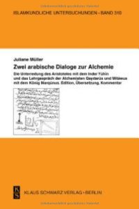 cover of the book Zwei arabische Dialoge zur Alchemie: Die Unterredung des Aristoteles mit dem Inder Yuhin und das Lehrgespräch der Alchemisten Qaydarus und Mitawus mit dem König Marqunus. Edition, Übersetzung, Kommentar